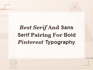 Best Serif and Sans Serif Font Pairings for Bold Pinterest Typography