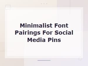 Minimalist Font Pairings for Social Media Pins