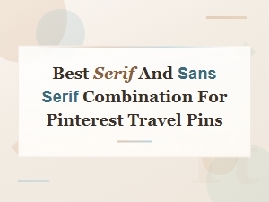 Best Serif and Sans Serif Font Pairings for Pinterest Travel Pins