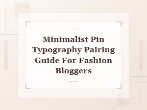 Minimalist Pin Typography Pairing Guide for Fashion Bloggers