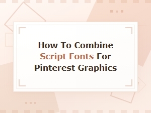Best Script Font Combinations for Stunning Pinterest Graphics
